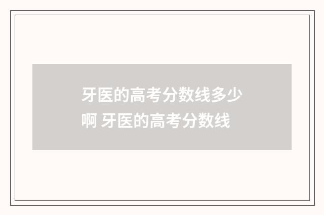 牙医的高考分数线多少啊 牙医的高考分数线