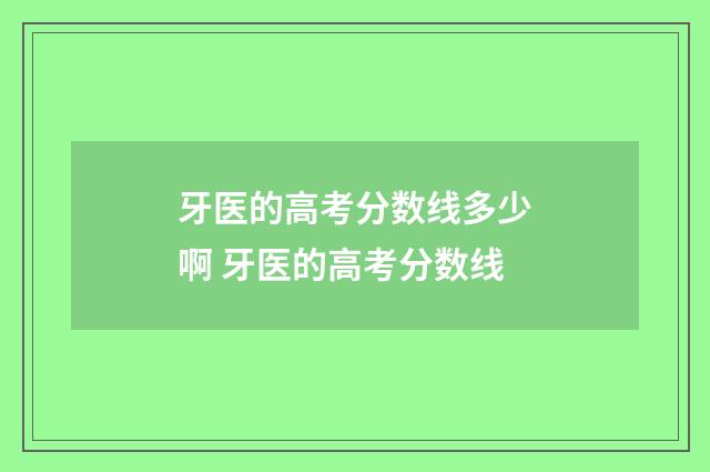 牙医的高考分数线多少啊 牙医的高考分数线