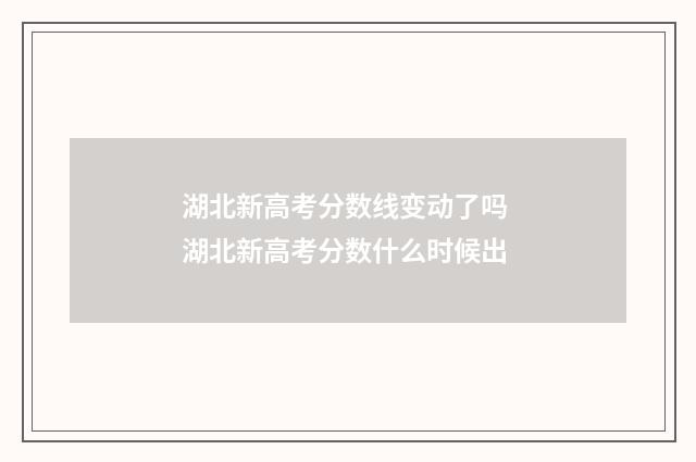 湖北新高考分数线变动了吗 湖北新高考分数什么时候出