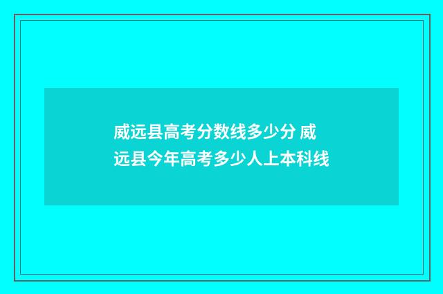 威远县高考分数线多少分 威远县今年高考多少人上本科线