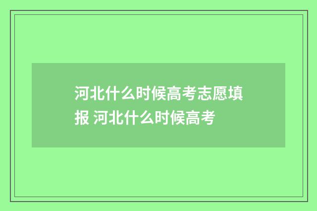 河北什么时候高考志愿填报 河北什么时候高考