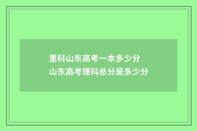 里科山东高考一本多少分 山东高考理科总分是多少分
