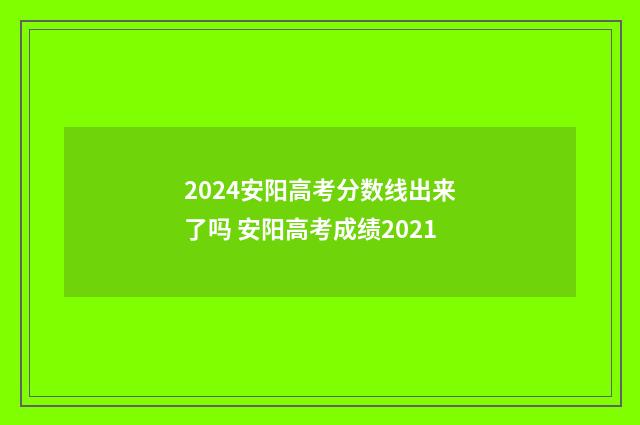 2024安阳高考分数线出来了吗 安阳高考成绩2021
