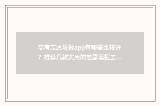 高考志愿填报app有哪些比较好?推荐几款实用的志愿填报工具 夸克高考志愿填报app