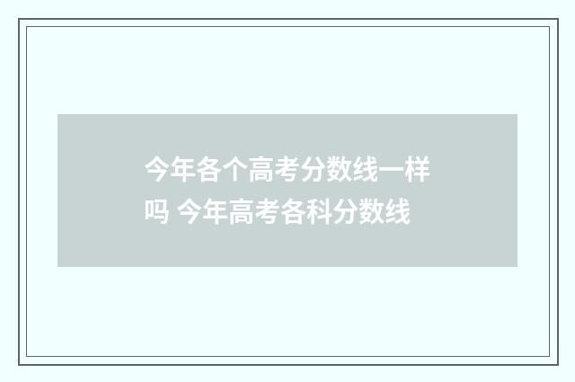 今年各个高考分数线一样吗 今年高考各科分数线