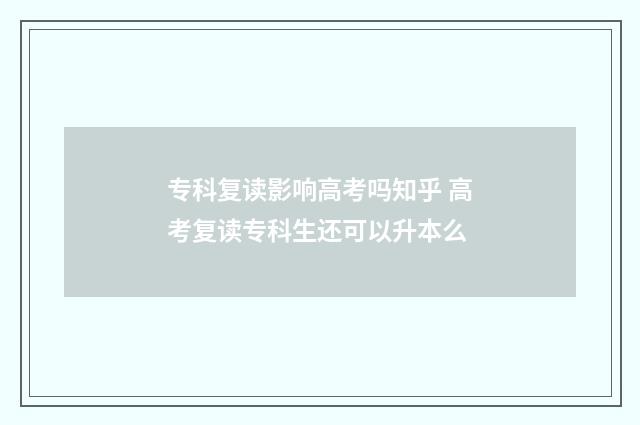 专科复读影响高考吗知乎 高考复读专科生还可以升本么