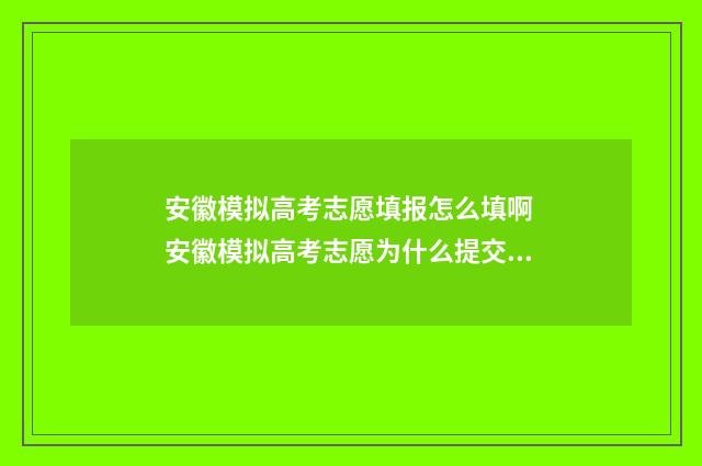 安徽模拟高考志愿填报怎么填啊 安徽模拟高考志愿为什么提交不了