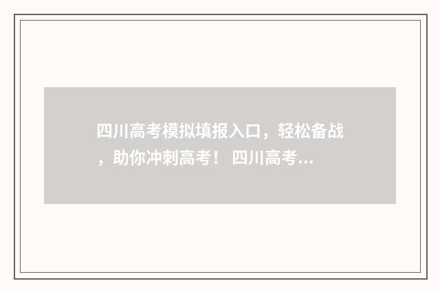 四川高考模拟填报入口，轻松备战，助你冲刺高考！ 四川高考模拟填报和高考填报网址一样嘛