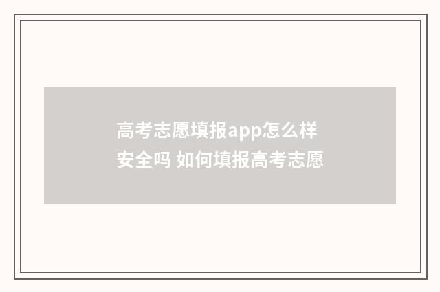 高考志愿填报app怎么样安全吗 如何填报高考志愿