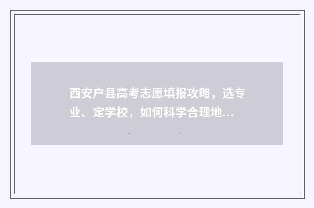西安户县高考志愿填报攻略,选专业、定学校,如何科学合理地规划未来? 户县普高线2021