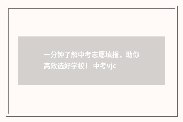 一分钟了解中考志愿填报，助你高效选好学校！ 中考vjc