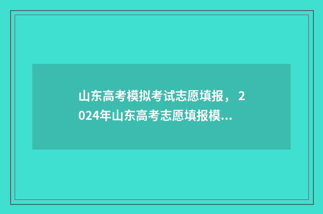 山东高考模拟考试志愿填报， 2024年山东高考志愿填报模拟 山东高考模拟考试