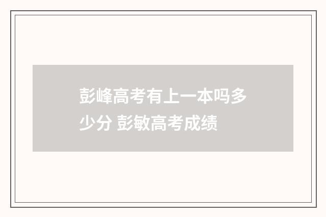 彭峰高考有上一本吗多少分 彭敏高考成绩