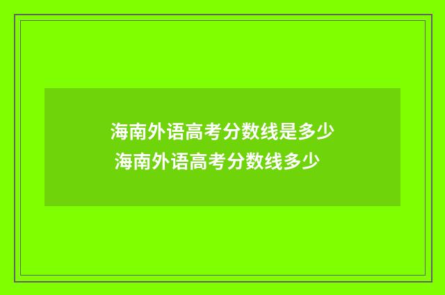 海南外语高考分数线是多少 海南外语高考分数线多少
