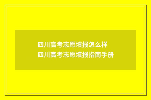 四川高考志愿填报怎么样 四川高考志愿填报指南手册