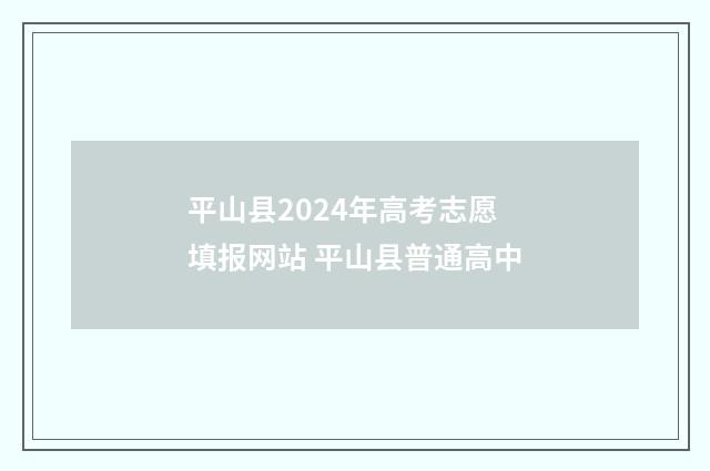 平山县2024年高考志愿填报网站 平山县普通高中