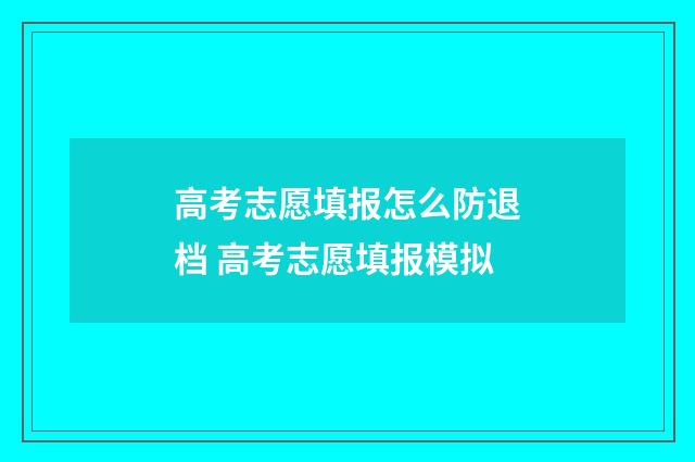 高考志愿填报怎么防退档 高考志愿填报模拟