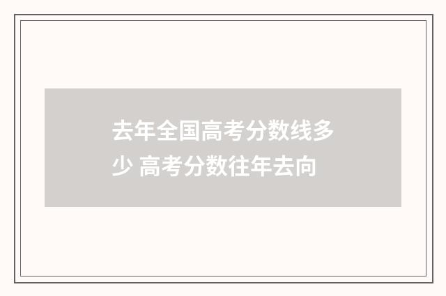 去年全国高考分数线多少 高考分数往年去向