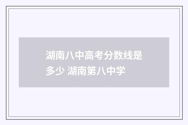 湖南八中高考分数线是多少 湖南第八中学