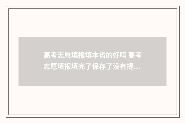高考志愿填报填本省的好吗 高考志愿填报填完了保存了没有提交会怎么办