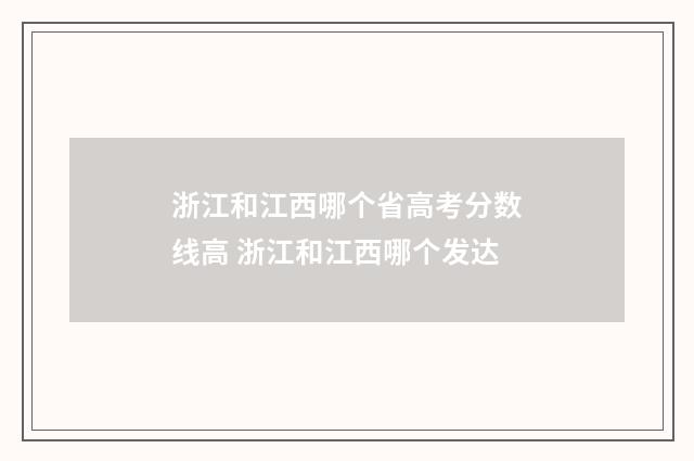 浙江和江西哪个省高考分数线高 浙江和江西哪个发达
