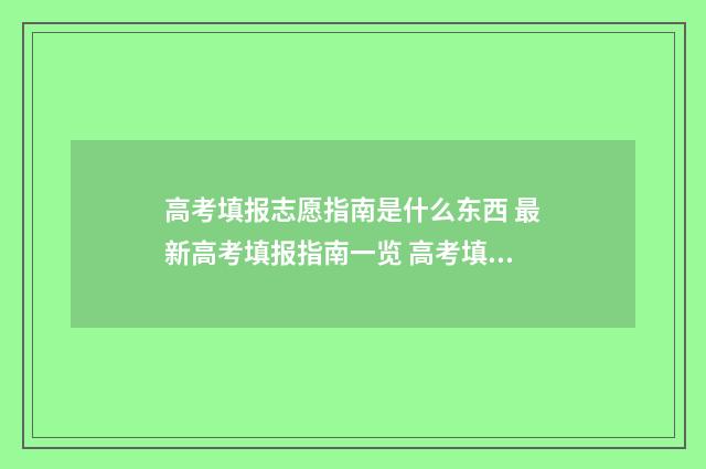 高考填报志愿指南是什么东西 最新高考填报指南一览 高考填报志愿指南