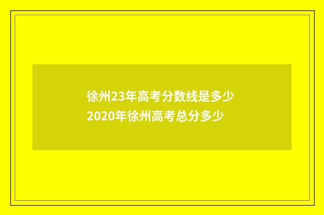 徐州23年高考分数线是多少 2020年徐州高考总分多少
