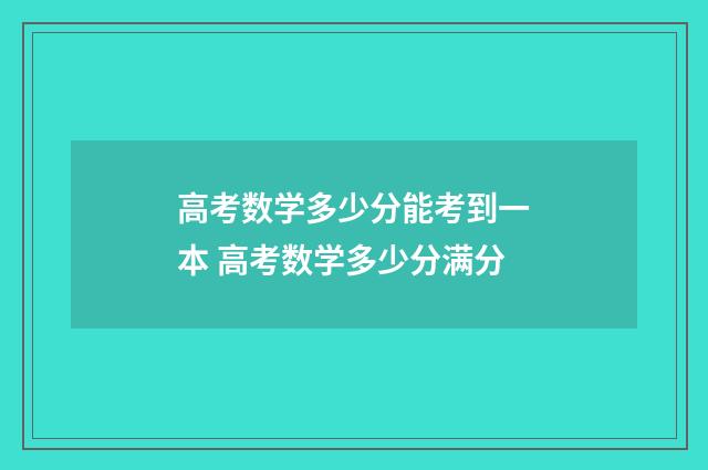 高考数学多少分能考到一本 高考数学多少分满分