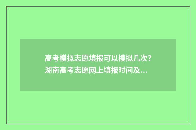 高考模拟志愿填报可以模拟几次?湖南高考志愿网上填报时间及入口 高考模拟志愿填报是什么意思