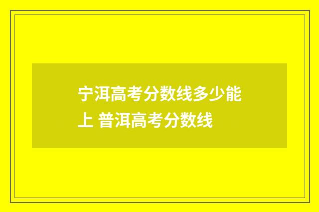 宁洱高考分数线多少能上 普洱高考分数线
