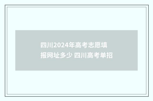 四川2024年高考志愿填报网址多少 四川高考单招
