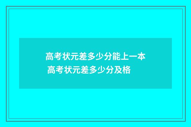 高考状元差多少分能上一本 高考状元差多少分及格