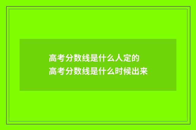 高考分数线是什么人定的 高考分数线是什么时候出来