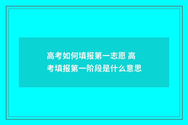 高考如何填报第一志愿 高考填报第一阶段是什么意思
