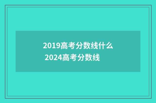2019高考分数线什么 2024高考分数线