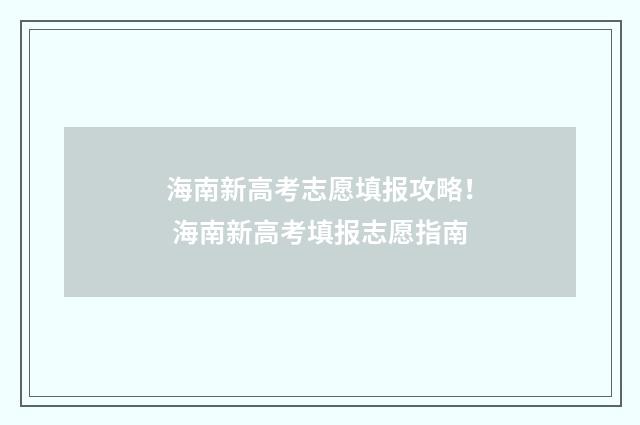 海南新高考志愿填报攻略！ 海南新高考填报志愿指南