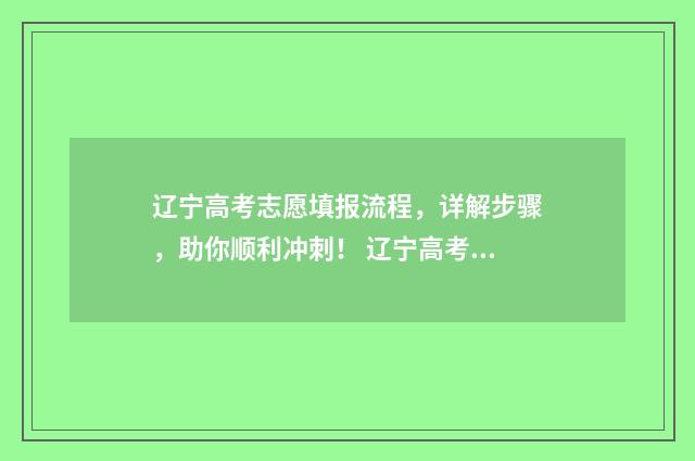 辽宁高考志愿填报流程，详解步骤，助你顺利冲刺！ 辽宁高考志愿填报表格