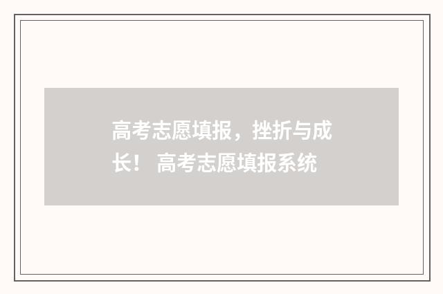 高考志愿填报，挫折与成长！ 高考志愿填报系统