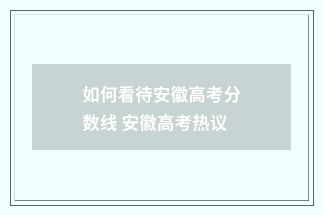 如何看待安徽高考分数线 安徽高考热议