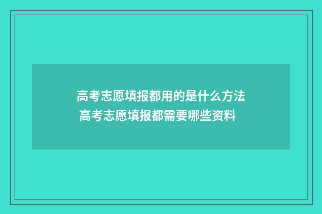 高考志愿填报都用的是什么方法 高考志愿填报都需要哪些资料