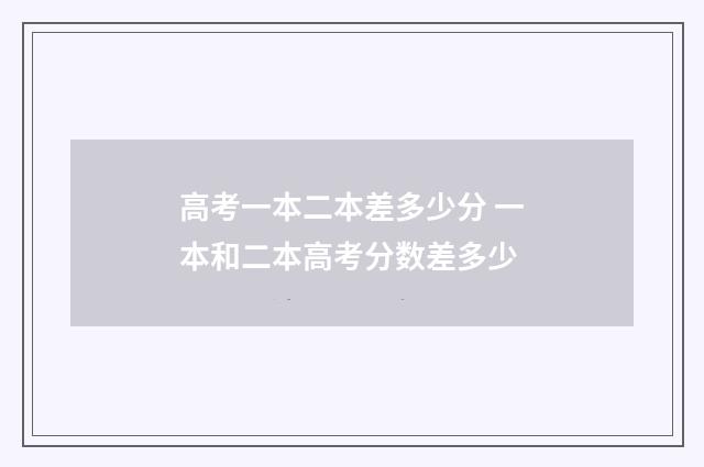 高考一本二本差多少分 一本和二本高考分数差多少
