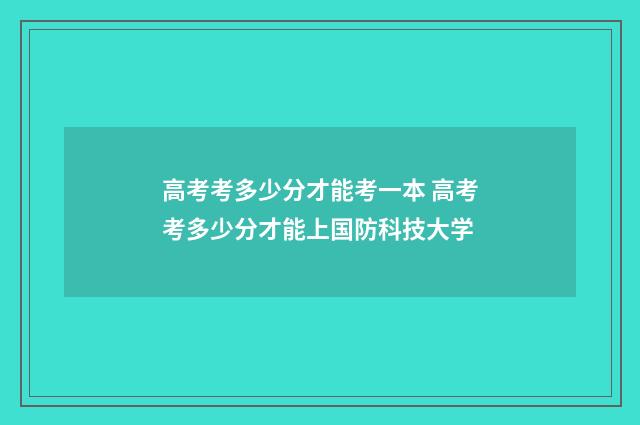 高考考多少分才能考一本 高考考多少分才能上国防科技大学