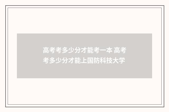 高考考多少分才能考一本 高考考多少分才能上国防科技大学