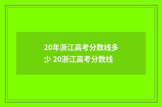 20年浙江高考分数线多少 20浙江高考分数线