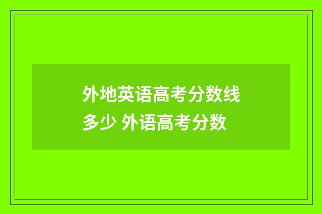 外地英语高考分数线多少 外语高考分数
