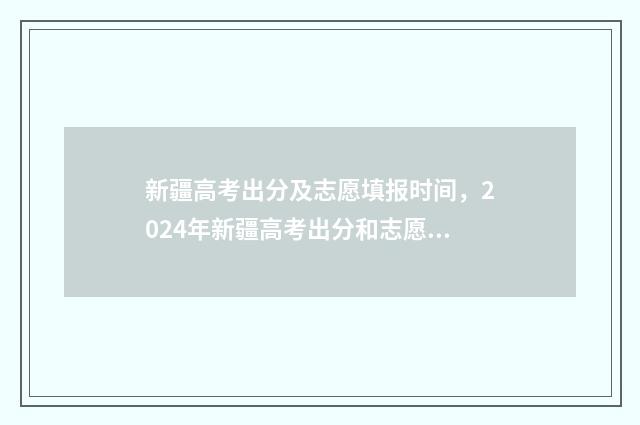 新疆高考出分及志愿填报时间，2024年新疆高考出分和志愿填报时间安排 新疆髙考彔取分敉线?
