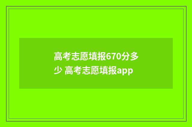 高考志愿填报670分多少 高考志愿填报app
