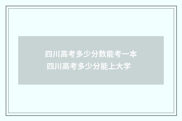 四川高考多少分数能考一本 四川高考多少分能上大学