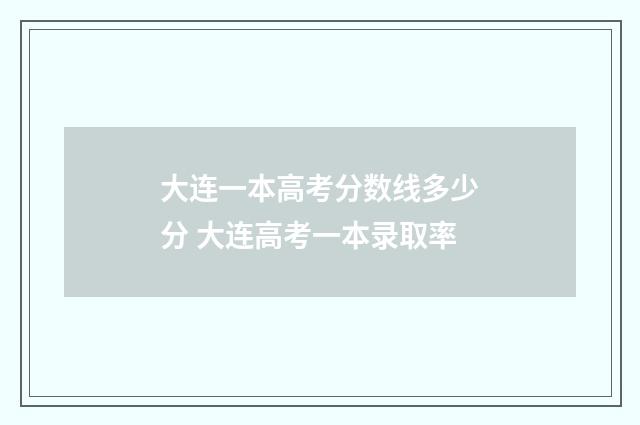 大连一本高考分数线多少分 大连高考一本录取率