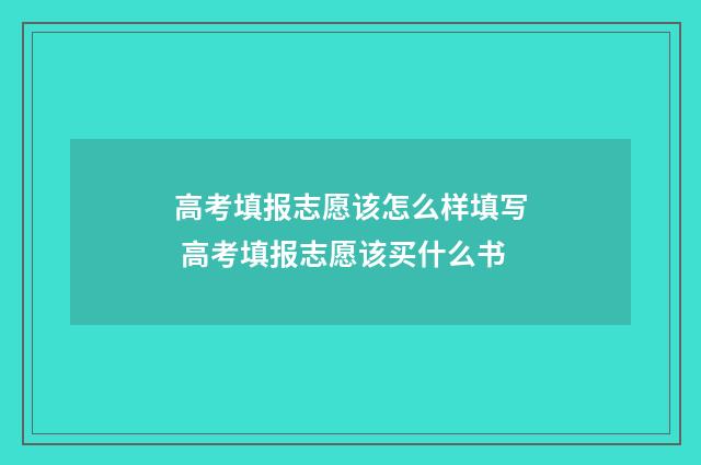 高考填报志愿该怎么样填写 高考填报志愿该买什么书